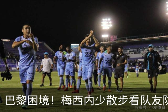 巴黎困境！梅西内少散步看队友防守 701阵咋踢啊